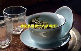 桂花茶搭配什么茶喝好？桂花茶可以天天喝吗？